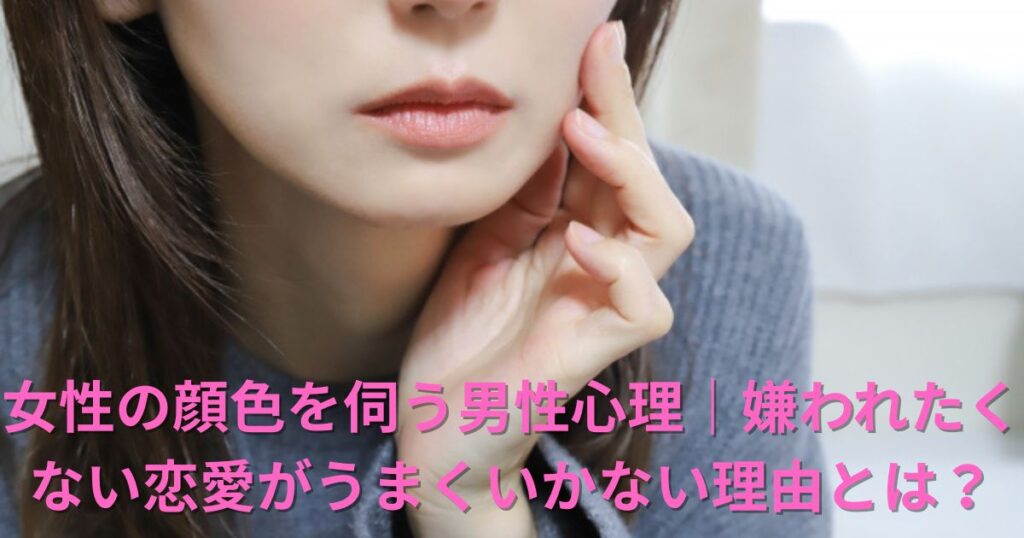 女性の顔色を伺う男性心理｜嫌われたくない恋愛がうまくいかない理由を解説！