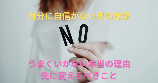 【自分に自信がない男の恋愛】うまくいかない本当の理由と先に変えるべきこと！
